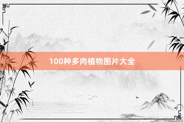 100种多肉植物图片大全