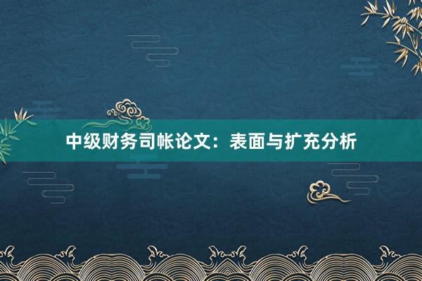 中级财务司帐论文：表面与扩充分析